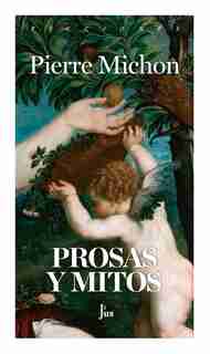 Prosas Y Mitos by Pierre Michon