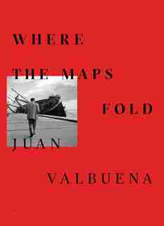 Juan Valbuena: Where The Maps Fold by Juan Valbuena