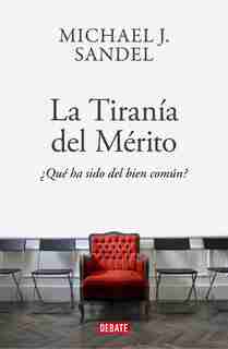La Tiranía Del Merito / The Tyranny Of Merit: What's Become Of The Common Good? by Michael J. Sandel