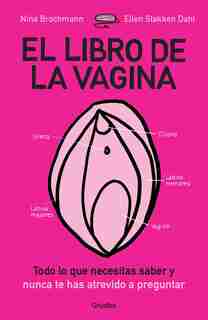 El Libro De La Vagina: Todo Lo Que Necesitas Saber Y Que Nunca Te Has Atrevido A Preguntar / The Wonder Down Under: The Insider's Guide To The Anatomy, Biology by Nina Brochmann