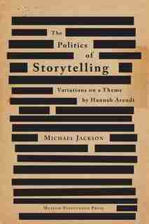 The Politics Of Storytelling: Variations On A Theme By Hannah Arendt by Michael Jackson
