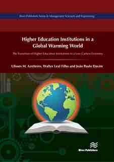 Higher Education Institutions In A Global Warming World: The Transition Of Higher Education Institutions To A Low Carbon Economy by Ulisses M. Azeiteiro