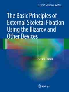 The Basic Principles of External Skeletal Fixation Using the Ilizarov and Other Devices by Leonid Solomin