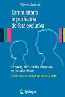 L'ambulatorio In Psichiatria Dell'eta Evolutiva: Screening, Orientamento Diagnostico, Consultazione Breve by Valentina Ivancich