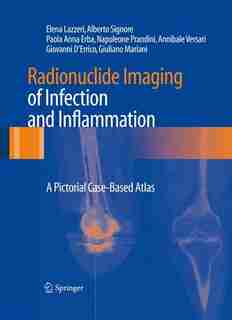 Radionuclide Imaging of Infection and Inflammation: A Pictorial Case-Based Atlas by Elena Lazzeri