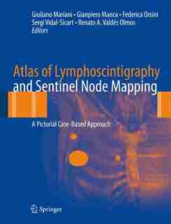 Atlas of Lymphoscintigraphy and Sentinel Node Mapping: A Pictorial Case-Based Approach by Giuliano Mariani