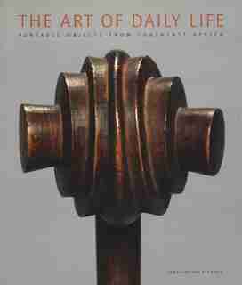 The Art Of Daily Life: Portable Objects From Southeast Africa by Constantine Petridis