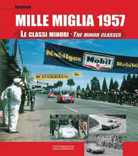 Mille Miglia 1957: Le Classi Minori/the Minor Classes by Carlo Dolcini