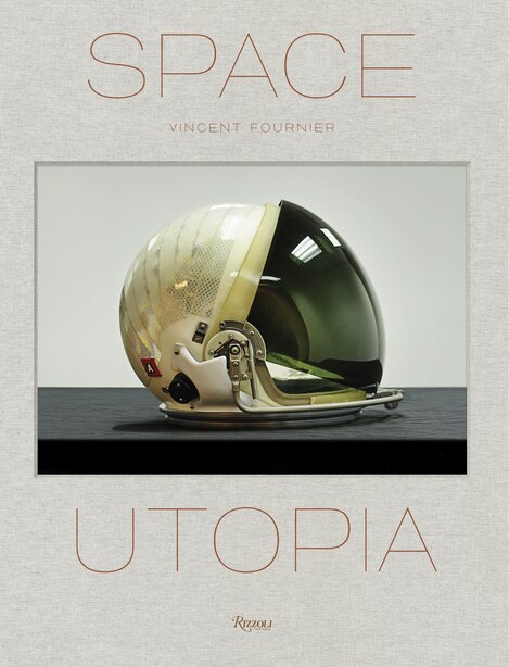 Space Utopia: A Journey Through The History Of Space Exploration From The Apollo And Sputnik Programmes To The Ne by Vincent Fournier