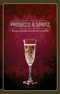 Prosecco & Spritz: Discovering This Glamorous Wine And Its Aperitifs by Elisa Giraud