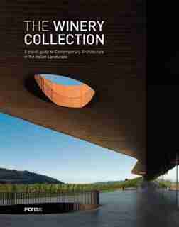 The Winery Collection: A Travel Guide To Contemporary Architecture In The Italian Landscape by Luca Molinari