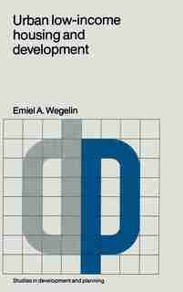 Urban Low-Income Housing and Development: A Case Study in Peninsular Malaysia by E.A. Wegelin