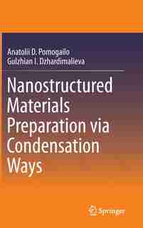 Nanostructured Materials Preparation via Condensation Ways by Anatolii D. Pomogailo