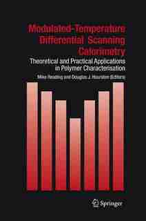 Modulated Temperature Differential Scanning Calorimetry: Theoretical and Practical Applications in Polymer Characterisation by Mike Reading