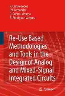 Reuse-Based Methodologies and Tools in the Design of Analog and Mixed-Signal Integrated Circuits by Rafael Castro López