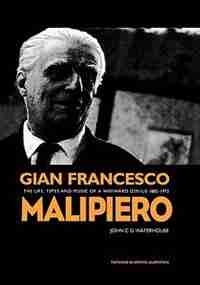 Gian Francesco Malipiero (1882-1973): The Life, Times and Music of a Wayward Genius by John C. G. Waterhouse