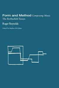 Form and Method: Composing Music: The Rothschild Essays by Roger Reynolds