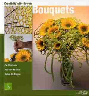 Creativity With Flowers: Bouquets: Creativity With Flowers by Per Benjamin
