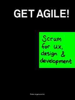 Get Agile!: Scrum for UX, Design & Development by Pieter Jongerius