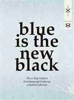 Blue is the New Black: The 10 Step Guide to Developing and Producing a Fashion Collection by Susie Breuer