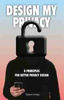 Design My Privacy: 8 Principles For Better Privacy Design by Tijmen Schep
