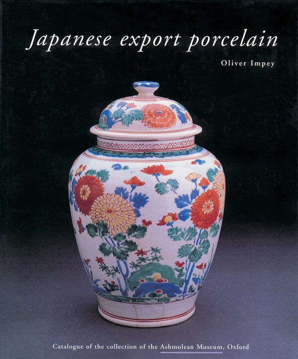 Japanese Export Porcelain: Catalogue Of The Collection Of The Ashmolean Museum Oxford by Oliver R. Impey Hardcover | Indigo Chapters