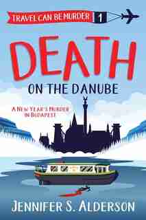Death On The Danube: A New Year's Murder In Budapest by Jennifer S. Alderson
