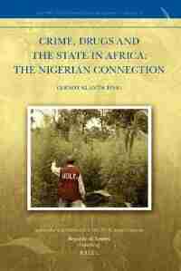 Crime, Drugs And The State In Africa: The Nigerian Connection by Gernot Klantschnig