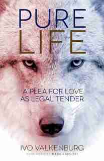 Pure Life: A Plea for Love as Legal Tender by Ivo VALKENBURG