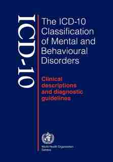 The Icd-10 Classification of Mental and Behavioral Disorders: Clinical DescRIPTIONS & DIAGNOSTIC GUIDELINES by World Health Organiz