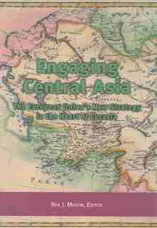 Engaging Central Asia: The European Union's New Strategy in the Heart of Eurasia by Neil J. Melvin