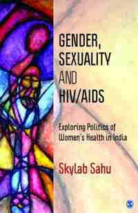 Gender, Sexuality and HIV/AIDS: Exploring Politics Of Women's Health In India by Gene Hall