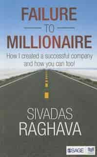 Failure to Millionaire: How I Created A Successful Company And How You Can Too! by Sivadas Raghava Sivadas Raghava