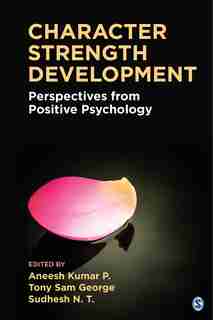 Character Strength Development: Perspectives From Positive Psychology by Aneesh Kumar P.
