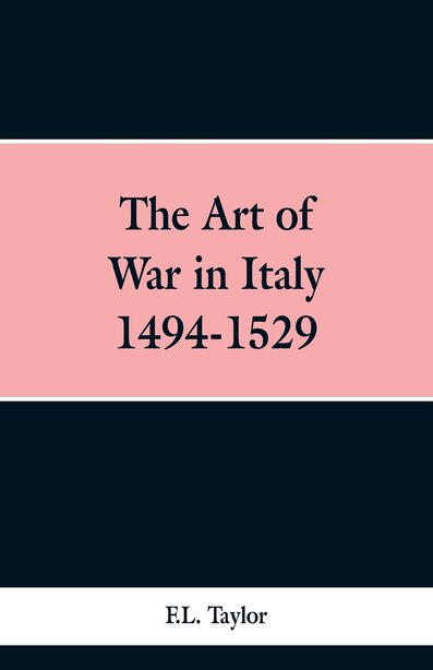 The Art of War in Italy 1494-1529 by F.L. Taylor