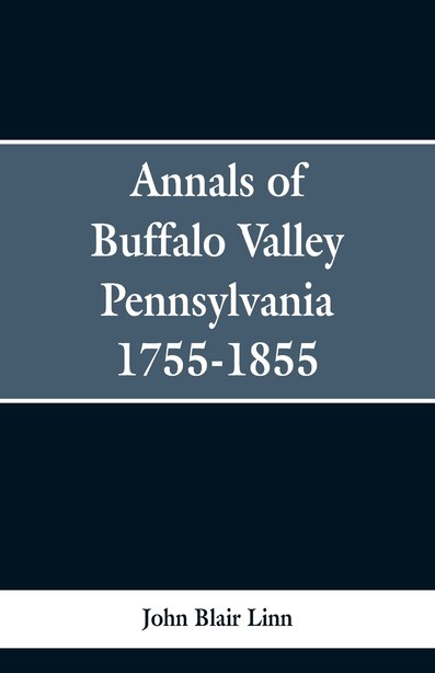 Annals of Buffalo Valley Pennsylvania 1755-1855 by John Blair Linn