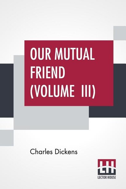 Our Mutual Friend (volume Iii) by Charles Dickens