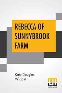 Rebecca Of Sunnybrook Farm by Kate Douglas Wiggin