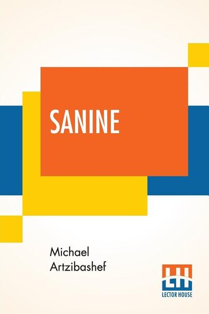 Sanine: Translated By Percy Pinkerton With A Preface By Gilbert Cannan by Michael Artzibashef