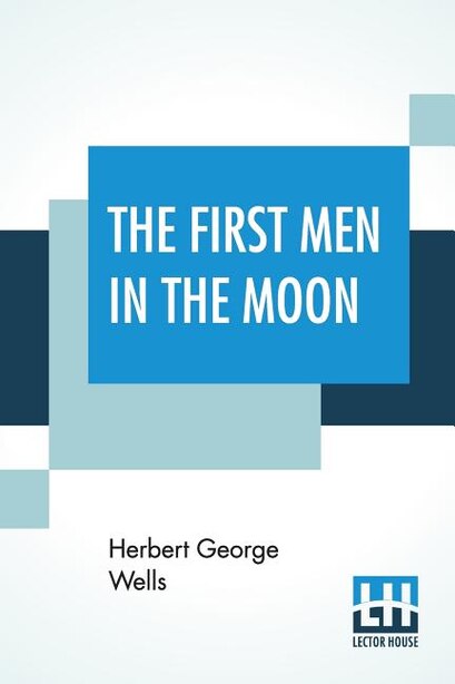 The First Men In The Moon by HERBERT GEORGE WELLS