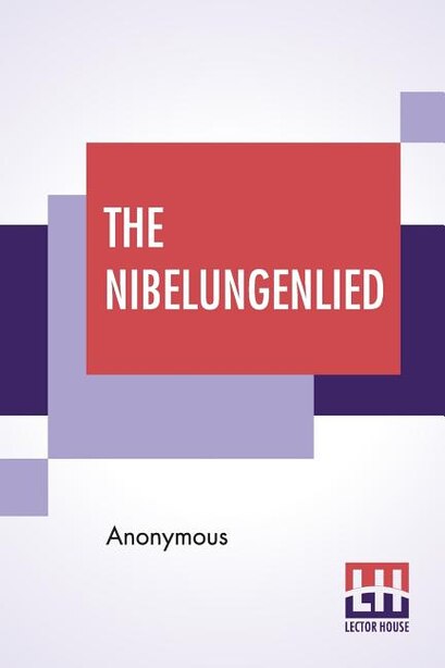 The Nibelungenlied: Translated Into Rhymed English Verse In The Metre Of The Original By George Henry Needler by Anonymous
