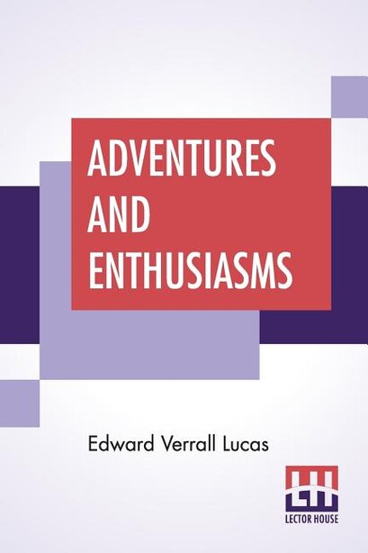 Adventures And Enthusiasms by Edward Verrall Lucas