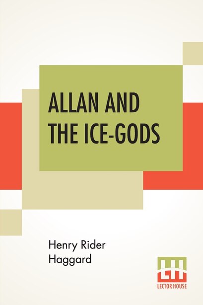 Allan And The Ice-gods: A Tale Of Beginnings by Henry Rider Haggard