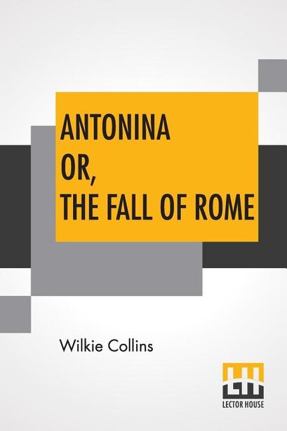 Antonina Or, The Fall Of Rome by Wilkie Collins