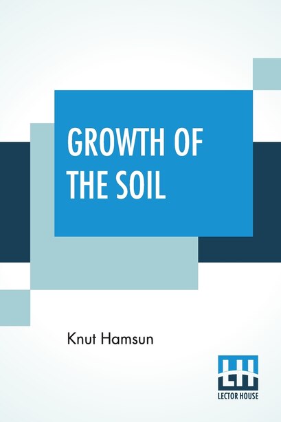 Growth Of The Soil: (original Title Markens Grøde); Translated From The Norwegian Of Knut Hamsun By W.w. Worster by KNUT HAMSUN