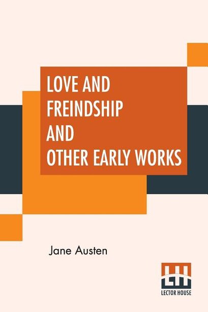 Love And Freindship And Other Early Works: A Collection Of Juvenile Writings by Jane Austen