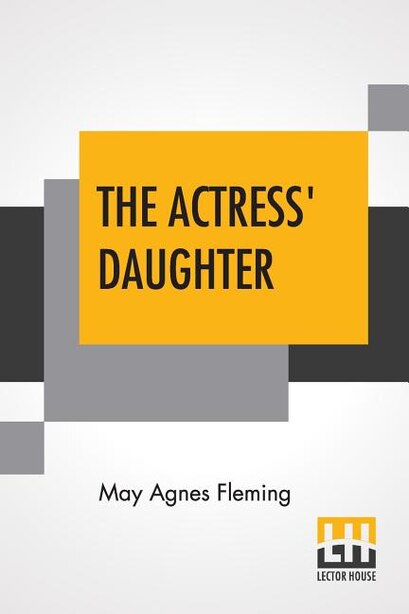 The Actress' Daughter: A Novel. by May Agnes Fleming