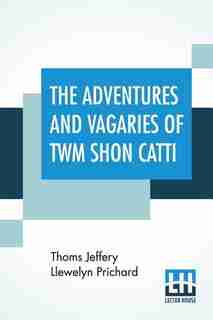 The Adventures And Vagaries Of Twm Shon Catti: Descriptive Of Life In Wales, Interspersed With Poems. by Thoms Jeffery Llewelyn Prichard