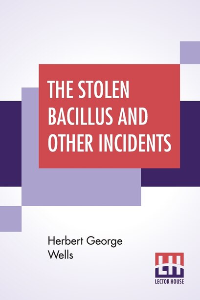 The Stolen Bacillus And Other Incidents by HERBERT GEORGE WELLS