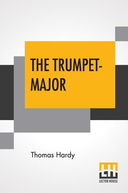The Trumpet-major: John Loveday, A Soldier In The War With Buonaparte And Robert His Brother, First Mate In The Mercha by Thomas Hardy